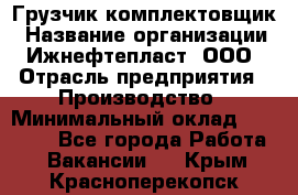 Грузчик-комплектовщик › Название организации ­ Ижнефтепласт, ООО › Отрасль предприятия ­ Производство › Минимальный оклад ­ 20 000 - Все города Работа » Вакансии   . Крым,Красноперекопск